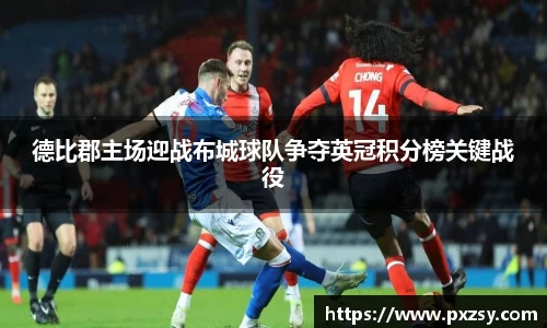 德比郡主场迎战布城球队争夺英冠积分榜关键战役