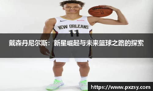 戴森丹尼尔斯：新星崛起与未来篮球之路的探索