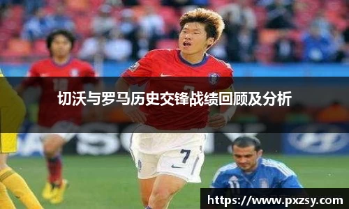 切沃与罗马历史交锋战绩回顾及分析
