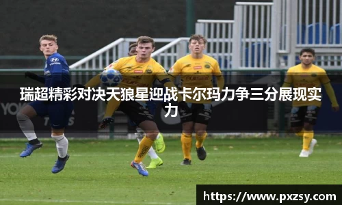 瑞超精彩对决天狼星迎战卡尔玛力争三分展现实力