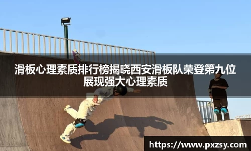 滑板心理素质排行榜揭晓西安滑板队荣登第九位展现强大心理素质