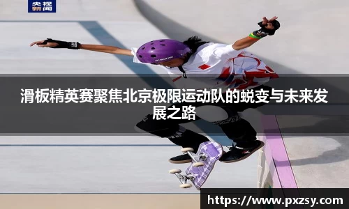 滑板精英赛聚焦北京极限运动队的蜕变与未来发展之路